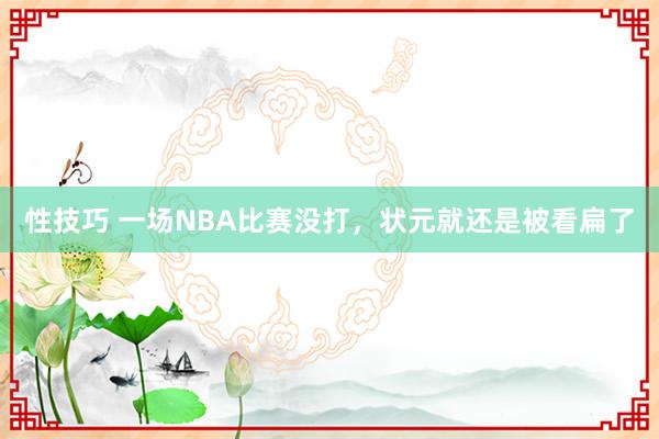 性技巧 一场NBA比赛没打，状元就还是被看扁了