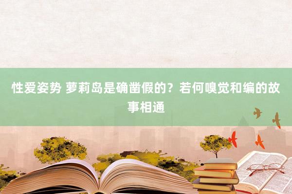 性爱姿势 萝莉岛是确凿假的？若何嗅觉和编的故事相通