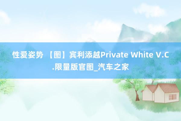 性爱姿势 【图】宾利添越Private White V.C.限量版官图_汽车之家